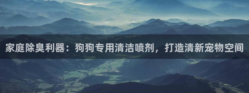 凯时登录首页,凯时K66：家庭除臭利器：狗狗专用清洁喷剂
