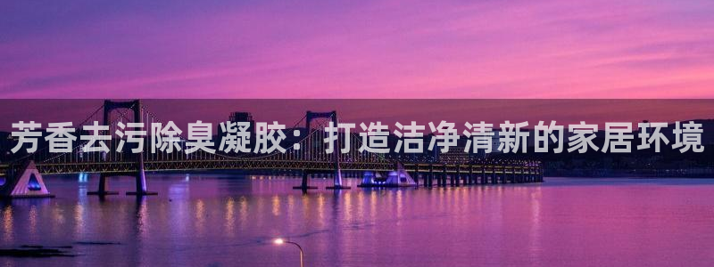 凯时kb88官网网址：芳香去污除臭凝胶：打造洁净清新的家