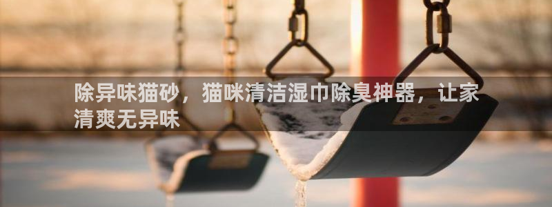尊龙集团有限公司地址：除异味猫砂，猫咪清洁湿巾除臭神器，