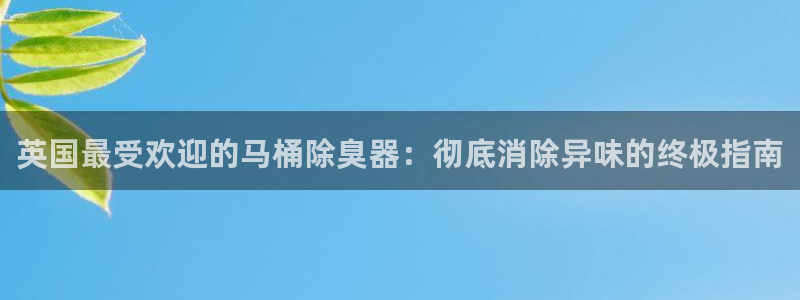 尊龙凯时官网首页：英国最受欢迎的马桶除臭器：彻底消除异味