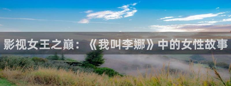 神马午夜伦理老子影院：影视女王之巅：《我叫李娜》中的女性故事